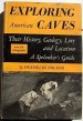 Exploring American Caves;Their History, Geology, Lore and Location, A Spelunkers Guide